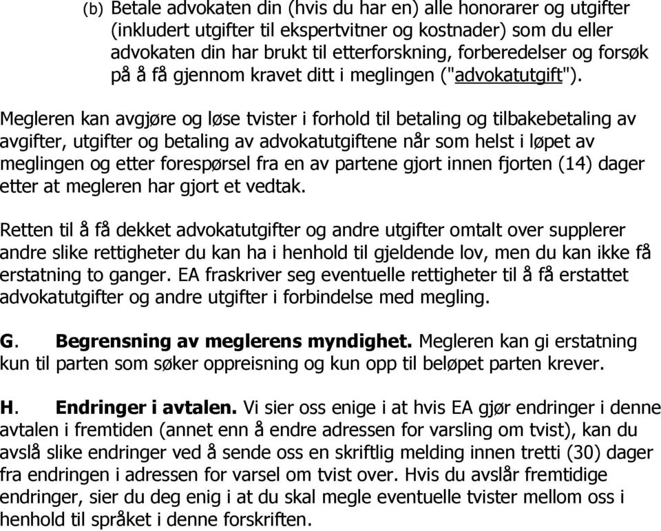 Megleren kan avgjøre og løse tvister i forhold til betaling og tilbakebetaling av avgifter, utgifter og betaling av advokatutgiftene når som helst i løpet av meglingen og etter forespørsel fra en av