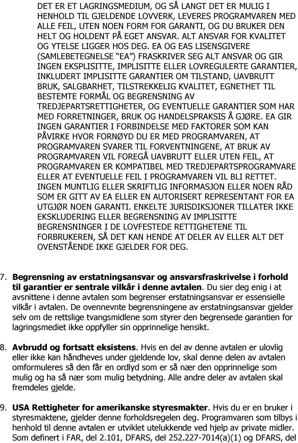 EA OG EAS LISENSGIVERE (SAMLEBETEGNELSE EA ) FRASKRIVER SEG ALT ANSVAR OG GIR INGEN EKSPLISITTE, IMPLISITTE ELLER LOVREGULERTE GARANTIER, INKLUDERT IMPLISITTE GARANTIER OM TILSTAND, UAVBRUTT BRUK,