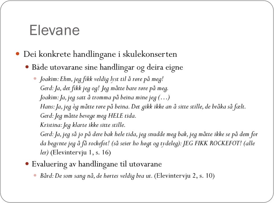 Gerd: Jeg måtte bevege meg HELE tida. Kristina: Jeg klarte ikke sitte stille.