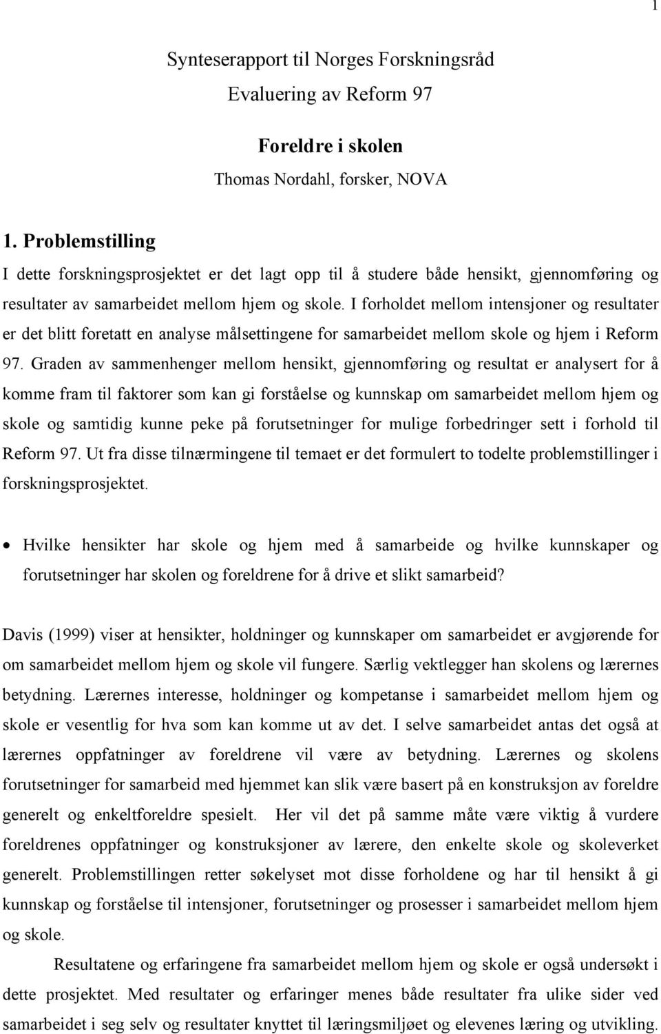 I forholdet mellom intensjoner og resultater er det blitt foretatt en analyse målsettingene for samarbeidet mellom skole og hjem i Reform 97.