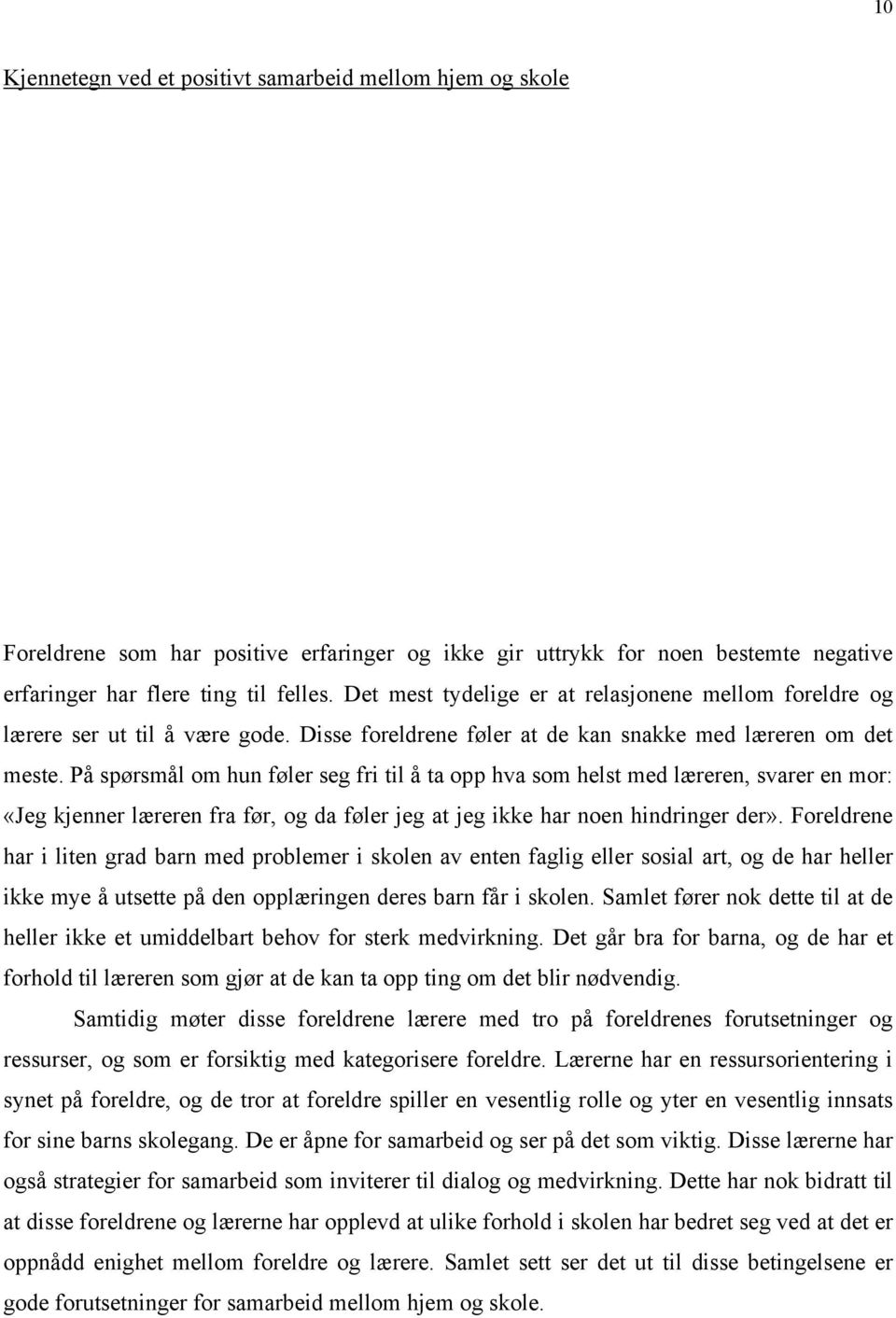 På spørsmål om hun føler seg fri til å ta opp hva som helst med læreren, svarer en mor: «Jeg kjenner læreren fra før, og da føler jeg at jeg ikke har noen hindringer der».