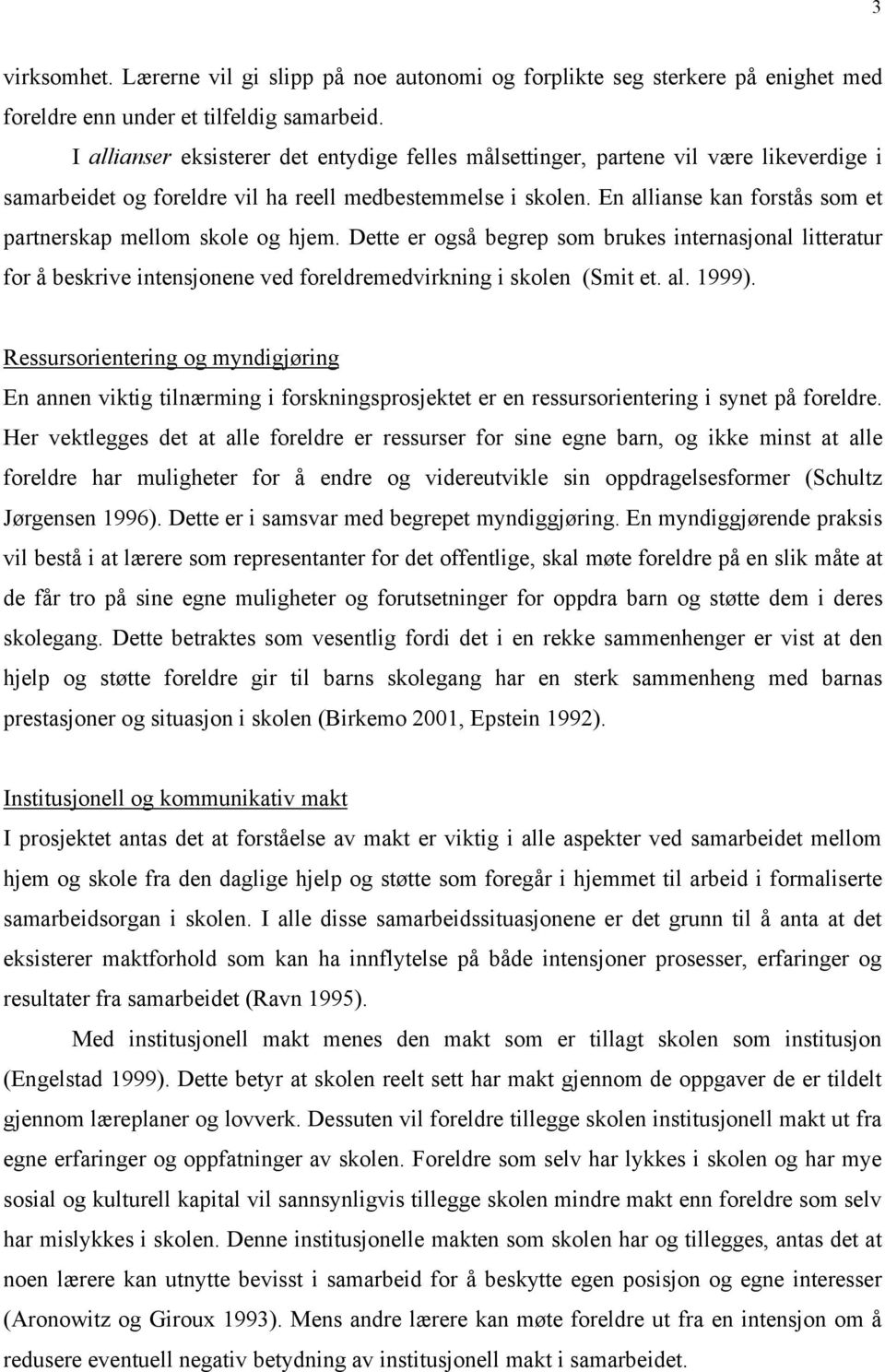 En allianse kan forstås som et partnerskap mellom skole og hjem. Dette er også begrep som brukes internasjonal litteratur for å beskrive intensjonene ved foreldremedvirkning i skolen (Smit et. al. 1999).