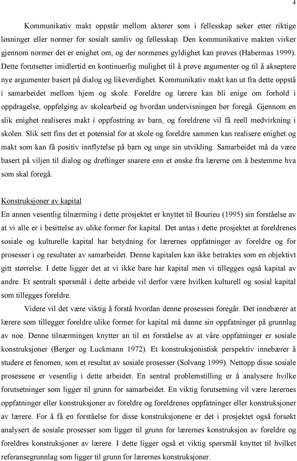 Dette forutsetter imidlertid en kontinuerlig mulighet til å prøve argumenter og til å akseptere nye argumenter basert på dialog og likeverdighet.