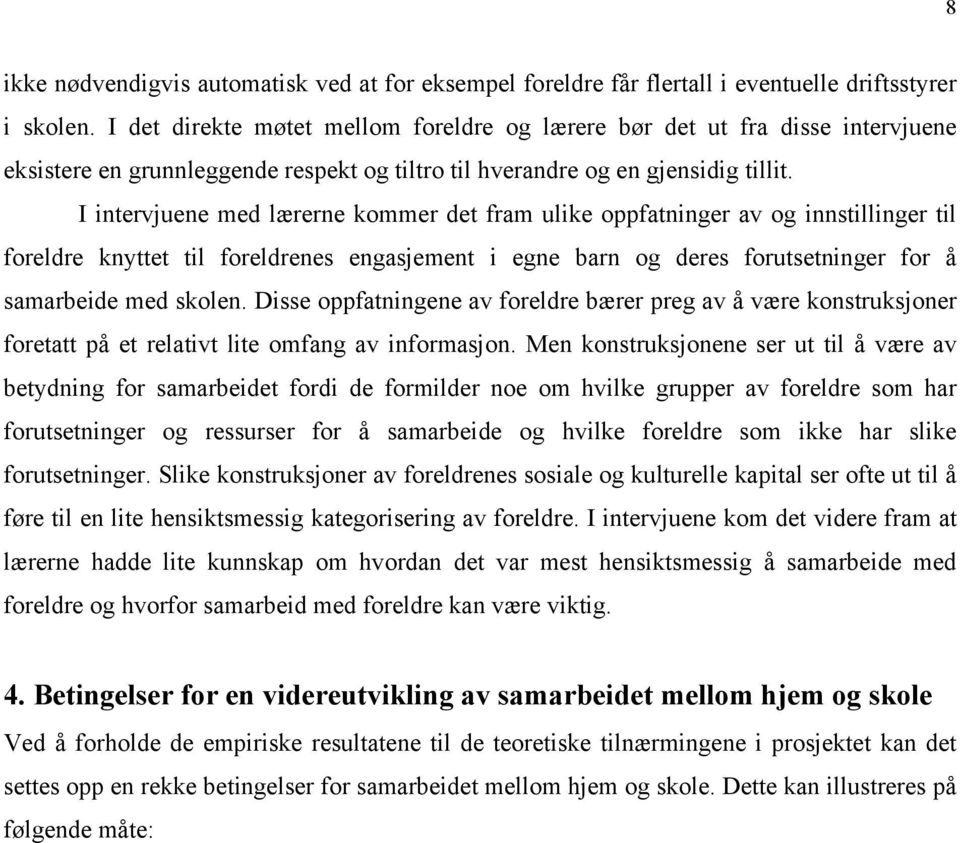 I intervjuene med lærerne kommer det fram ulike oppfatninger av og innstillinger til foreldre knyttet til foreldrenes engasjement i egne barn og deres forutsetninger for å samarbeide med skolen.