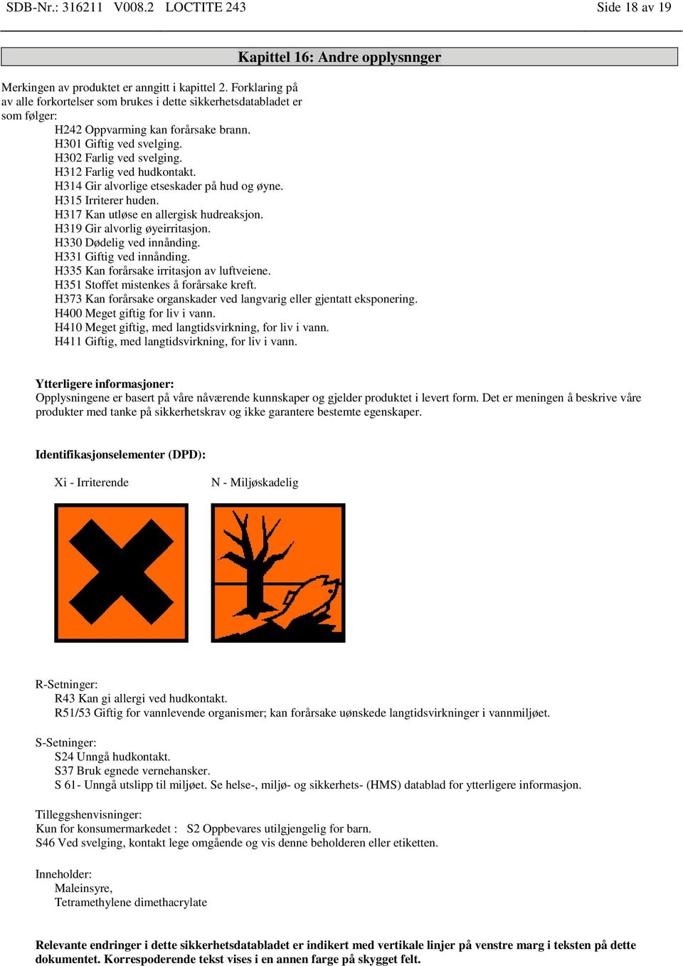 H312 Farlig ved hudkontakt. H314 Gir alvorlige etseskader på hud og øyne. H315 Irriterer huden. H317 Kan utløse en allergisk hudreaksjon. H319 Gir alvorlig øyeirritasjon. H330 Dødelig ved innånding.