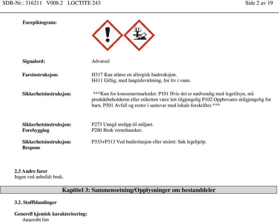 ***Kun for konsumermarkedet: P101 Hvis det er nødvendig med legetilsyn, må produktbeholderen eller etiketten være lett tilgjengelig P102 Oppbevares utilgjengelig for barn.