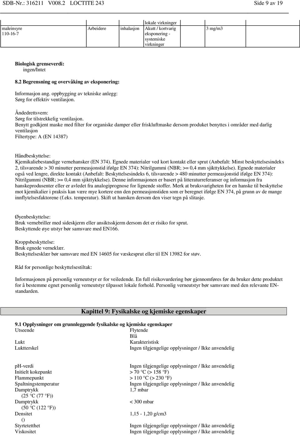 Benytt godkjent maske med filter for organiske damper eller friskluftmaske dersom produket benyttes i områder med darlig ventilasjon Filtertype: A (EN 14387) Håndbeskyttelse: Kjemikaliebestandige