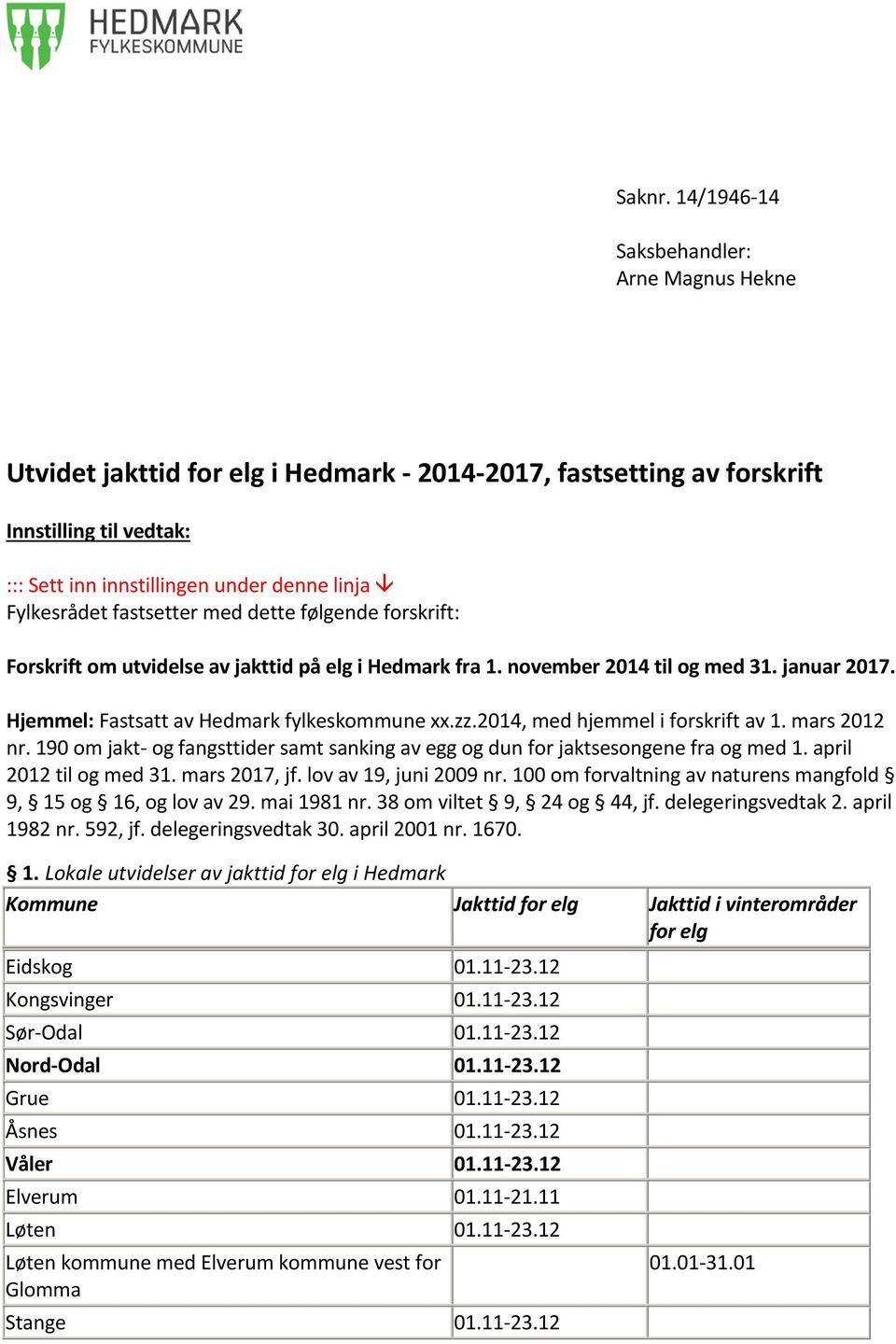 fastsetter med dette følgende forskrift: Forskrift om utvidelse av jakttid på elg i Hedmark fra 1. november 2014 til og med 31. januar 2017. Hjemmel: Fastsatt av Hedmark fylkeskommune xx.zz.