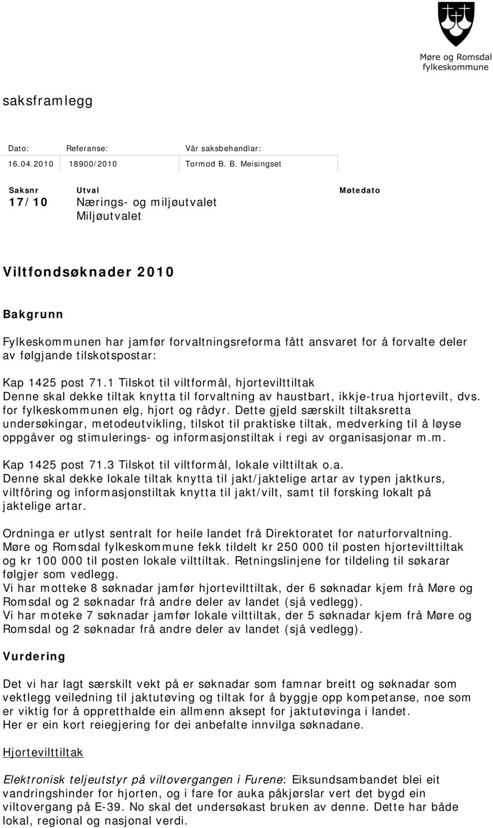 tilskotspostar: Kap 45 post 7. Tilskot til viltformål, hjortevilttiltak Denne skal dekke tiltak knytta til forvaltning av haustbart, ikkje-trua hjortevilt, dvs. for fylkeskommunen elg, hjort rådyr.