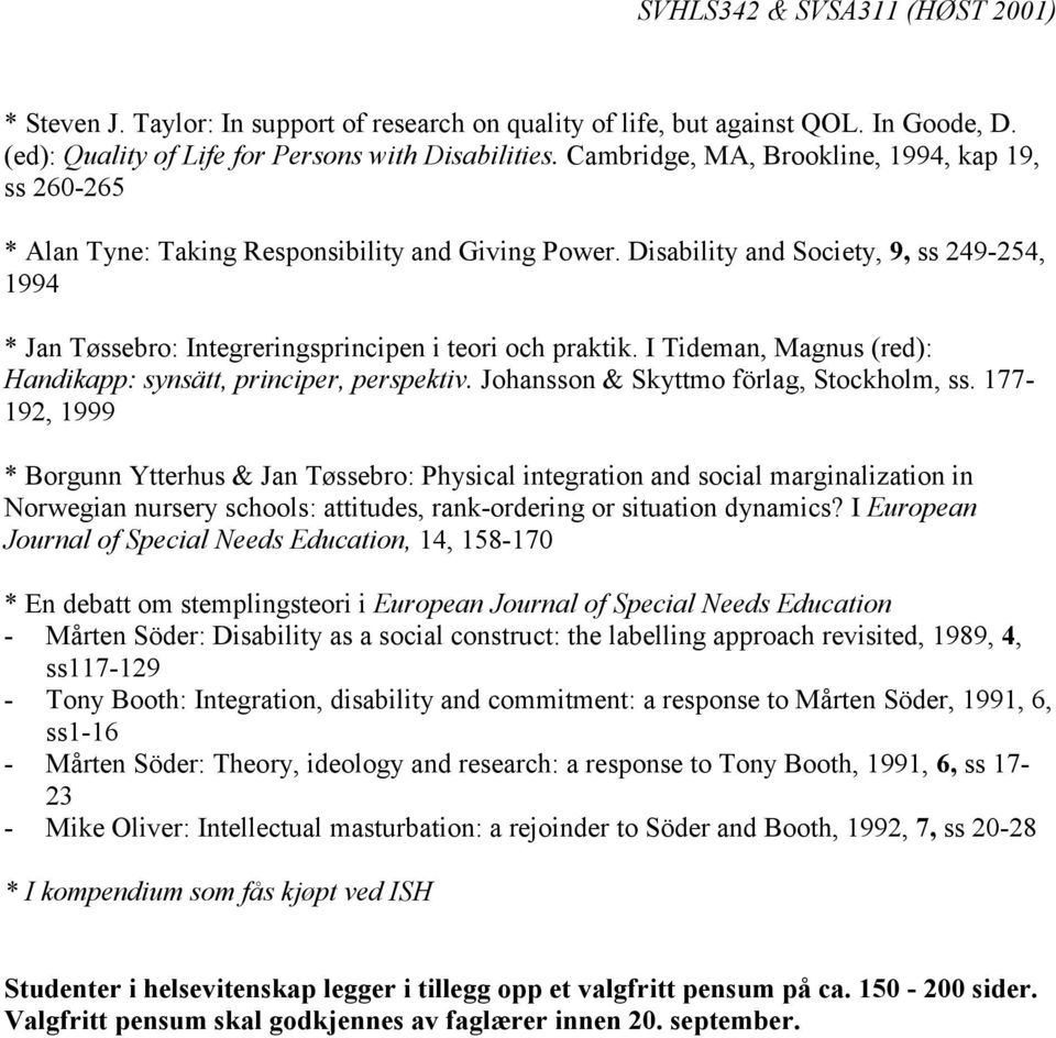 Disability and Society, 9, ss 249-254, 1994 * Jan Tøssebro: Integreringsprincipen i teori och praktik. I Tideman, Magnus (red): Handikapp: synsätt, principer, perspektiv.