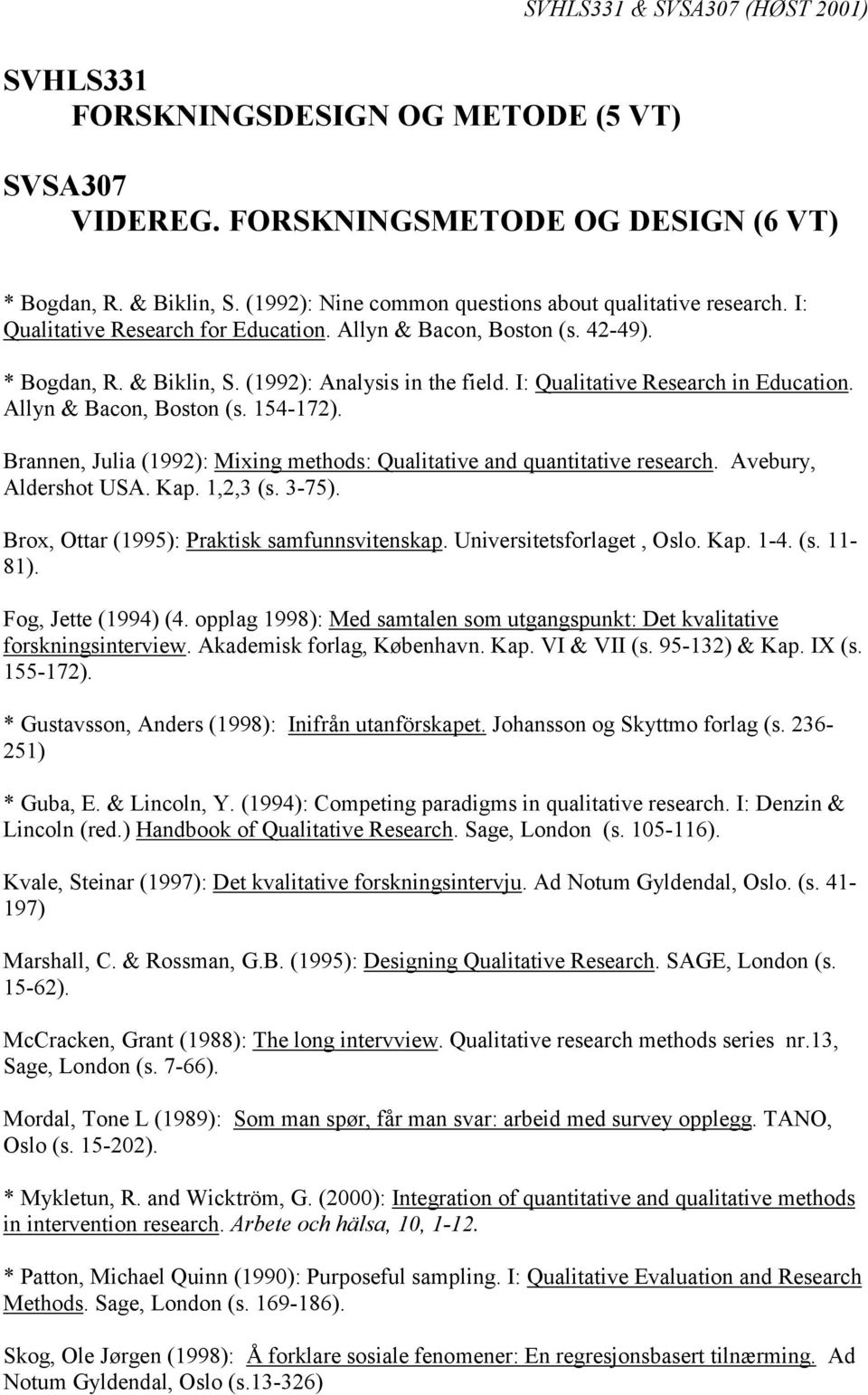 I: Qualitative Research in Education. Allyn & Bacon, Boston (s. 154-172). Brannen, Julia (1992): Mixing methods: Qualitative and quantitative research. Avebury, Aldershot USA. Kap. 1,2,3 (s. 3-75).