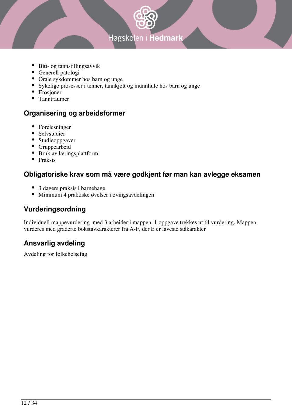 avlegge eksamen 3 dagers praksis i barnehage Minimum 4 praktiske øvelser i øvingsavdelingen Vurderingsordning Individuell mappevurdering med 3 arbeider i mappen.