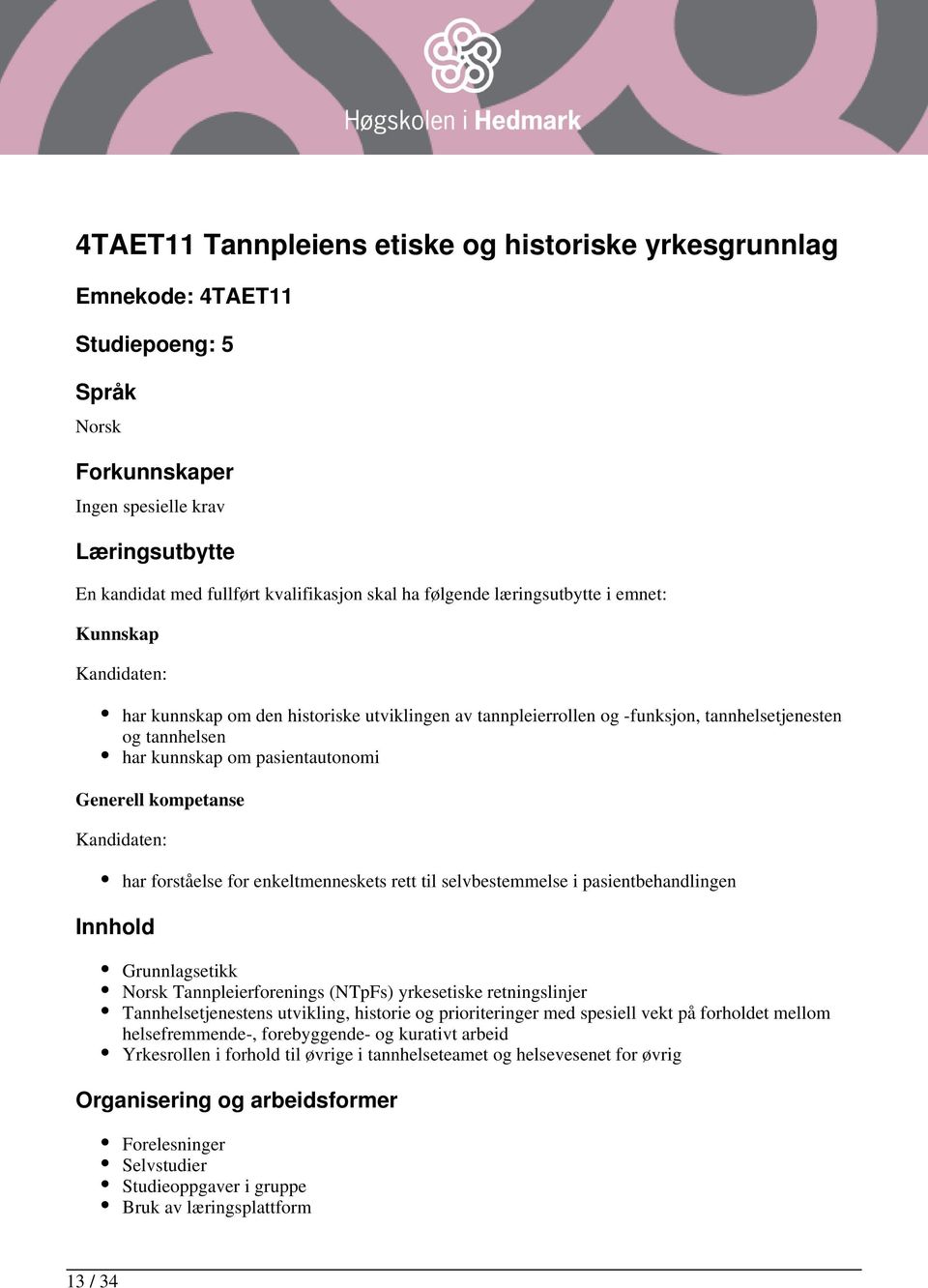 kompetanse Innhold har forståelse for enkeltmenneskets rett til selvbestemmelse i pasientbehandlingen Grunnlagsetikk Norsk Tannpleierforenings (NTpFs) yrkesetiske retningslinjer Tannhelsetjenestens