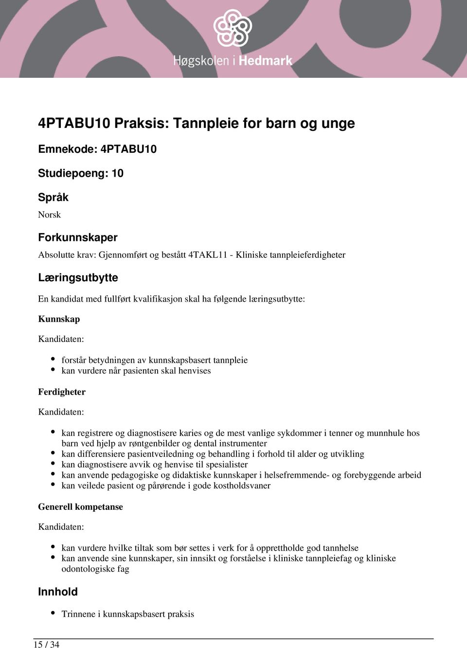 diagnostisere karies og de mest vanlige sykdommer i tenner og munnhule hos barn ved hjelp av røntgenbilder og dental instrumenter kan differensiere pasientveiledning og behandling i forhold til alder