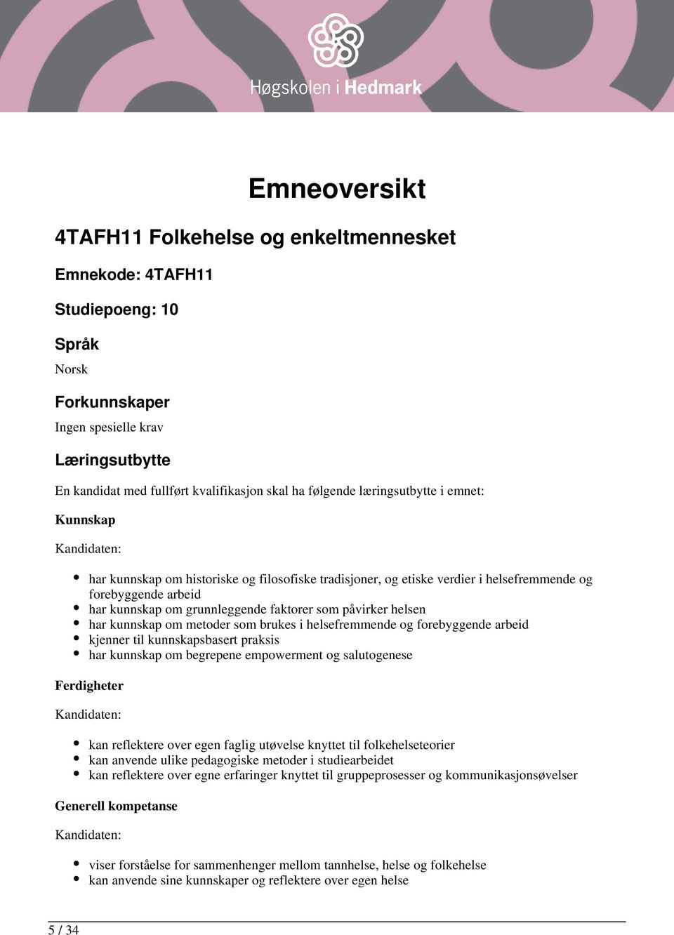 påvirker helsen har kunnskap om metoder som brukes i helsefremmende og forebyggende arbeid kjenner til kunnskapsbasert praksis har kunnskap om begrepene empowerment og salutogenese Ferdigheter kan