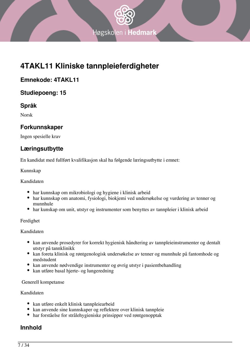 tenner og munnhule har kunskap om unit, utstyr og instrumenter som benyttes av tannpleier i klinisk arbeid kan anvende prosedyrer for korrekt hygienisk håndtering av tannpleieinstrumenter og dentalt