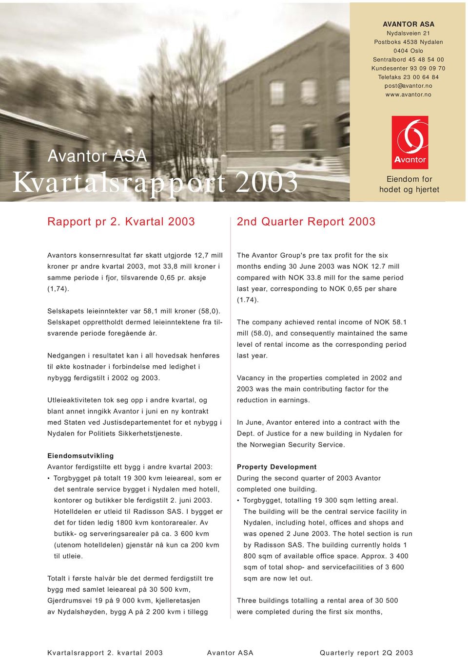 Kvartal 2003 2nd Quarter Report 2003 Avantors konsernresultat før skatt utgjorde 12,7 mill kroner pr andre kvartal 2003, mot 33,8 mill kroner i samme periode i fjor, tilsvarende 0,65 pr. aksje (1,74).