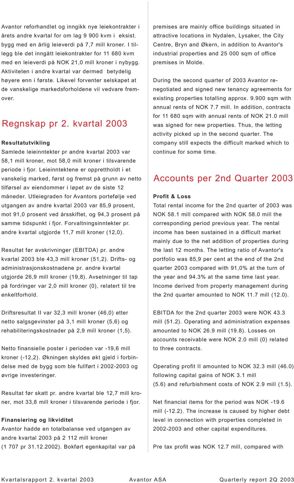 Likevel forventer selskapet at de vanskelige markedsforholdene vil vedvare fremover. Regnskap pr 2.