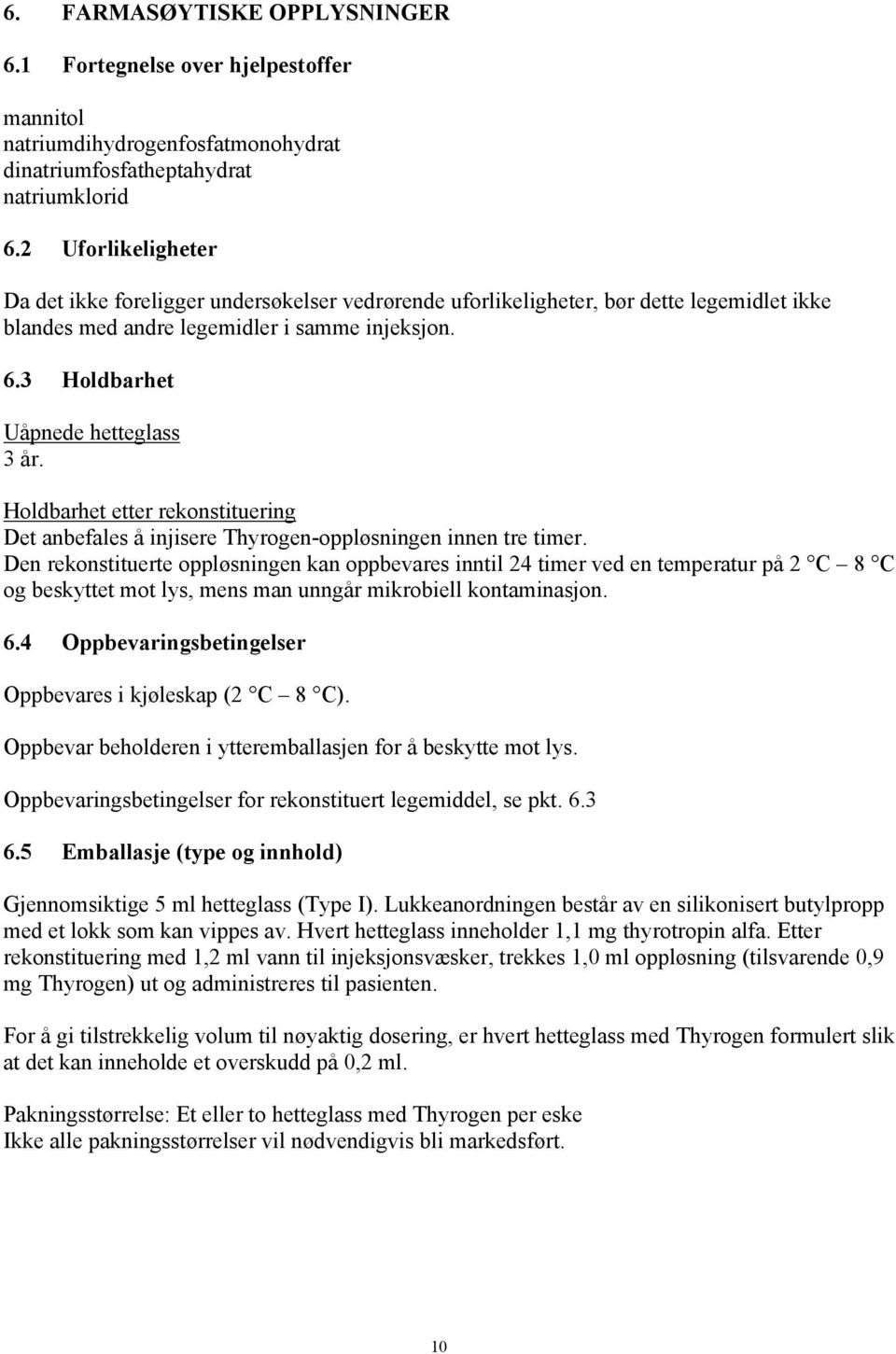 Holdbarhet etter rekonstituering Det anbefales å injisere Thyrogen-oppløsningen innen tre timer.