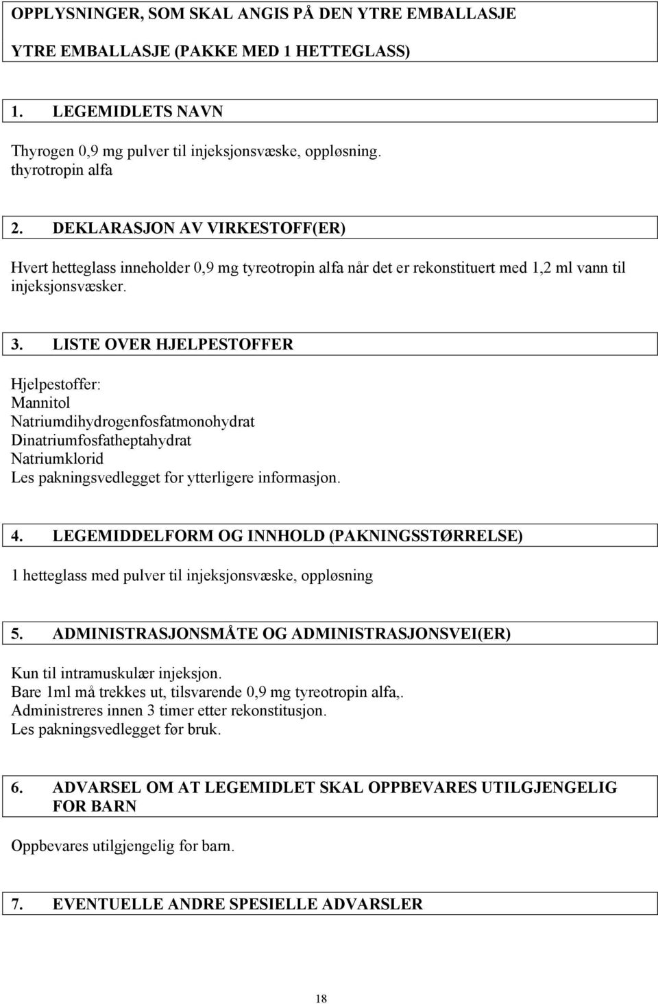 LISTE OVER HJELPESTOFFER Hjelpestoffer: Mannitol Natriumdihydrogenfosfatmonohydrat Dinatriumfosfatheptahydrat Natriumklorid Les pakningsvedlegget for ytterligere informasjon. 4.