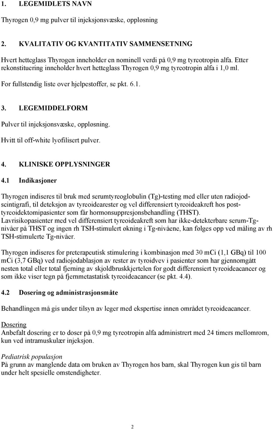 LEGEMIDDELFORM Pulver til injeksjonsvæske, oppløsning. Hvitt til off-white lyofilisert pulver. 4. KLINISKE OPPLYSNINGER 4.