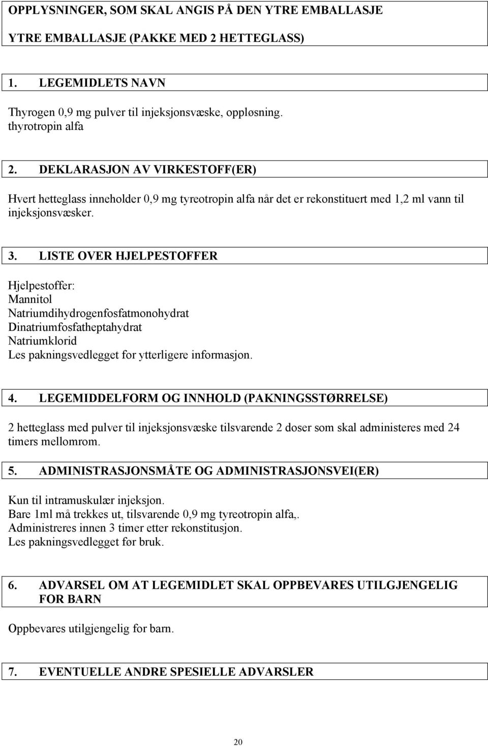 LISTE OVER HJELPESTOFFER Hjelpestoffer: Mannitol Natriumdihydrogenfosfatmonohydrat Dinatriumfosfatheptahydrat Natriumklorid Les pakningsvedlegget for ytterligere informasjon. 4.