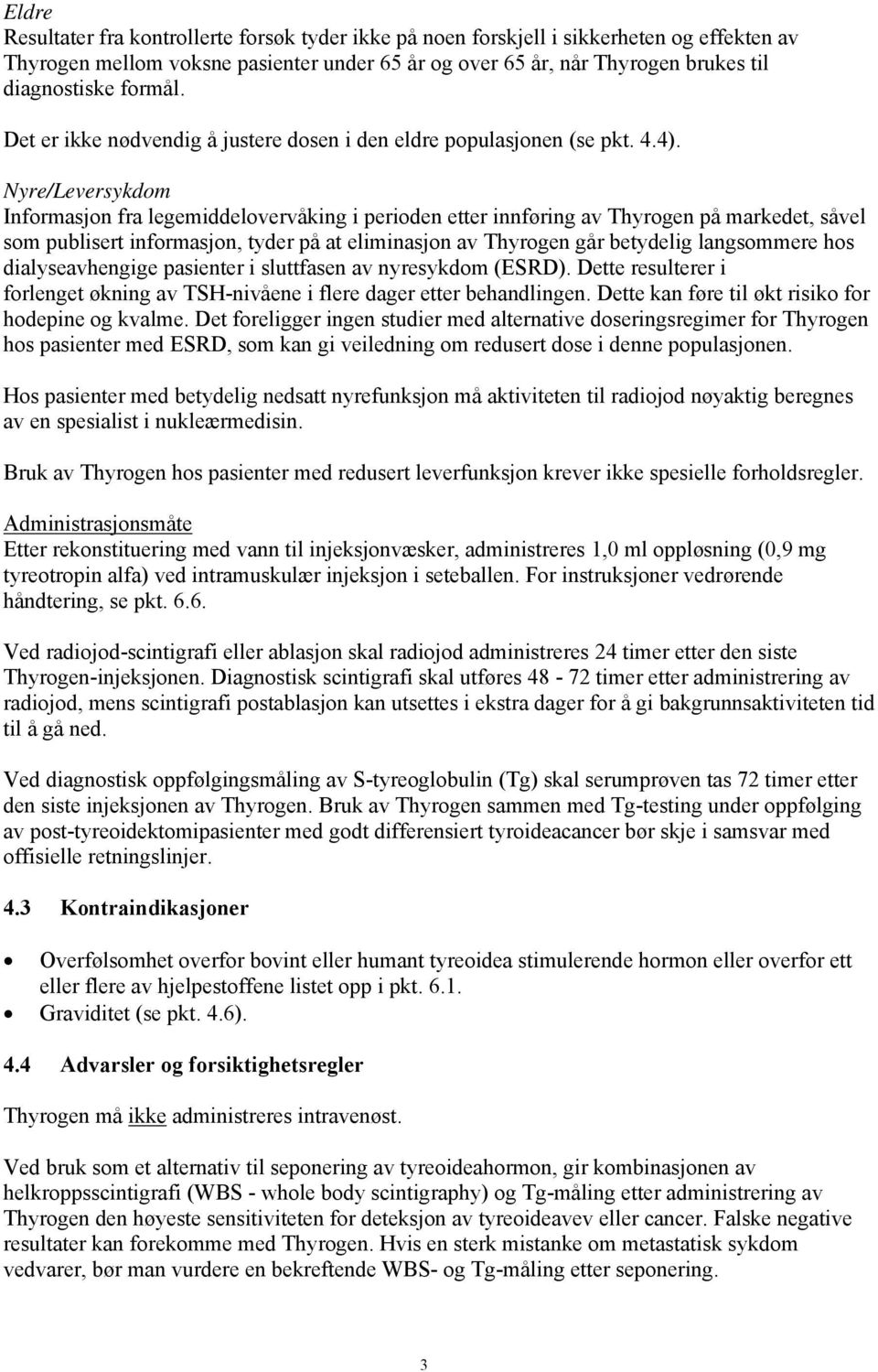 Nyre/Leversykdom Informasjon fra legemiddelovervåking i perioden etter innføring av Thyrogen på markedet, såvel som publisert informasjon, tyder på at eliminasjon av Thyrogen går betydelig