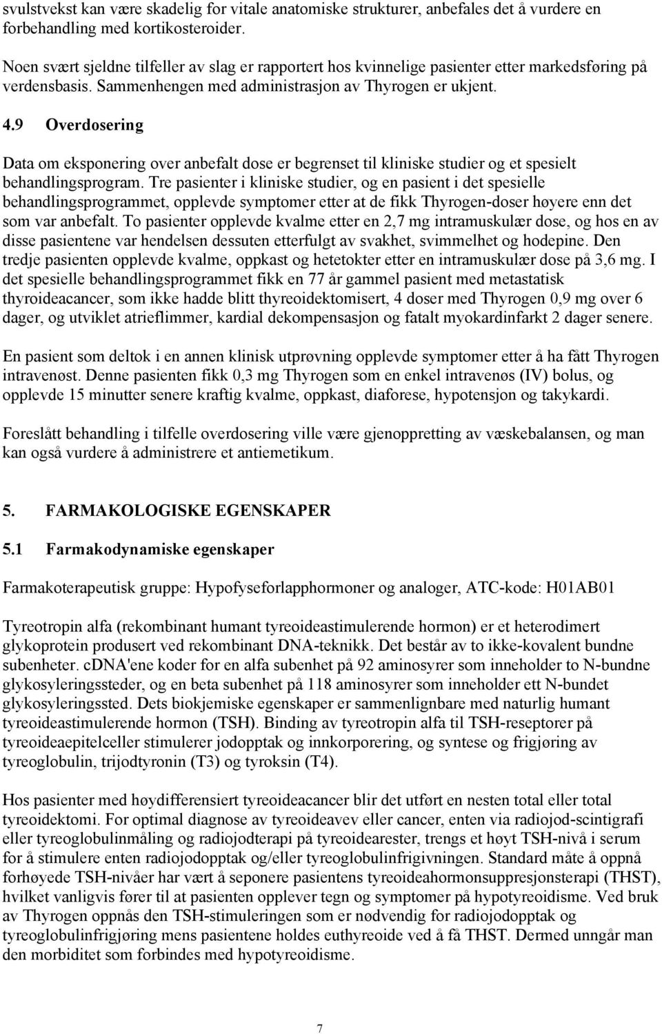 9 Overdosering Data om eksponering over anbefalt dose er begrenset til kliniske studier og et spesielt behandlingsprogram.