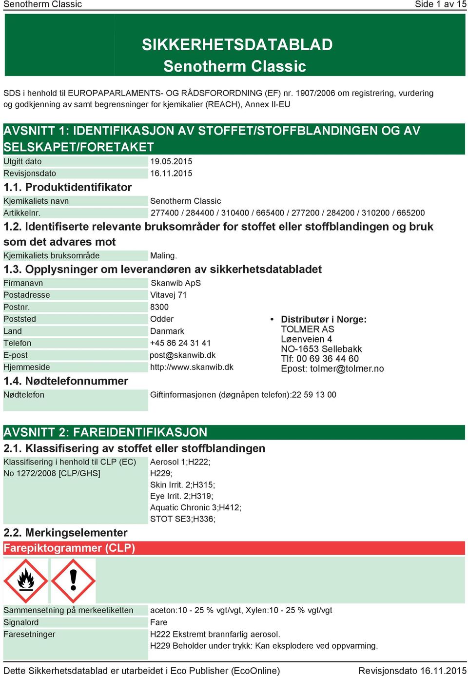 dato 19.05.2015 Revisjonsdato 16.11.2015 1.1. Produktidentifikator Kjemikaliets navn Senotherm Classic Artikkelnr. 277400 / 284400 / 310400 / 665400 / 277200 / 284200 / 310200 / 665200 1.2. Identifiserte relevante bruksområder for stoffet eller stoffblandingen og bruk som det advares mot Kjemikaliets bruksområde Maling.