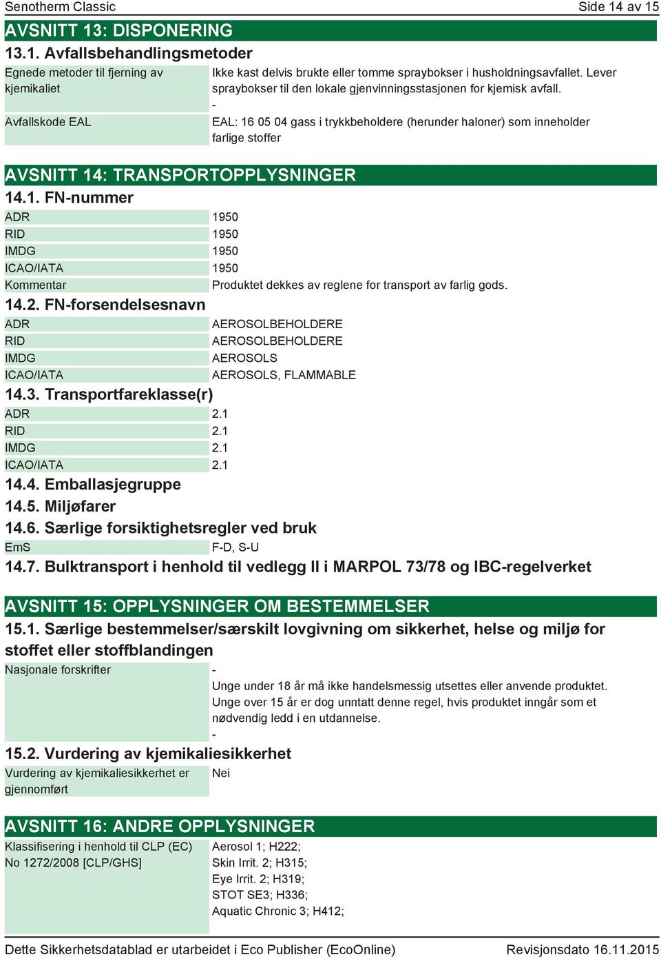 1. FN-nummer ADR 1950 RID 1950 IMDG 1950 ICAO/IATA 1950 Kommentar Produktet dekkes av reglene for transport av farlig gods. 14.2.