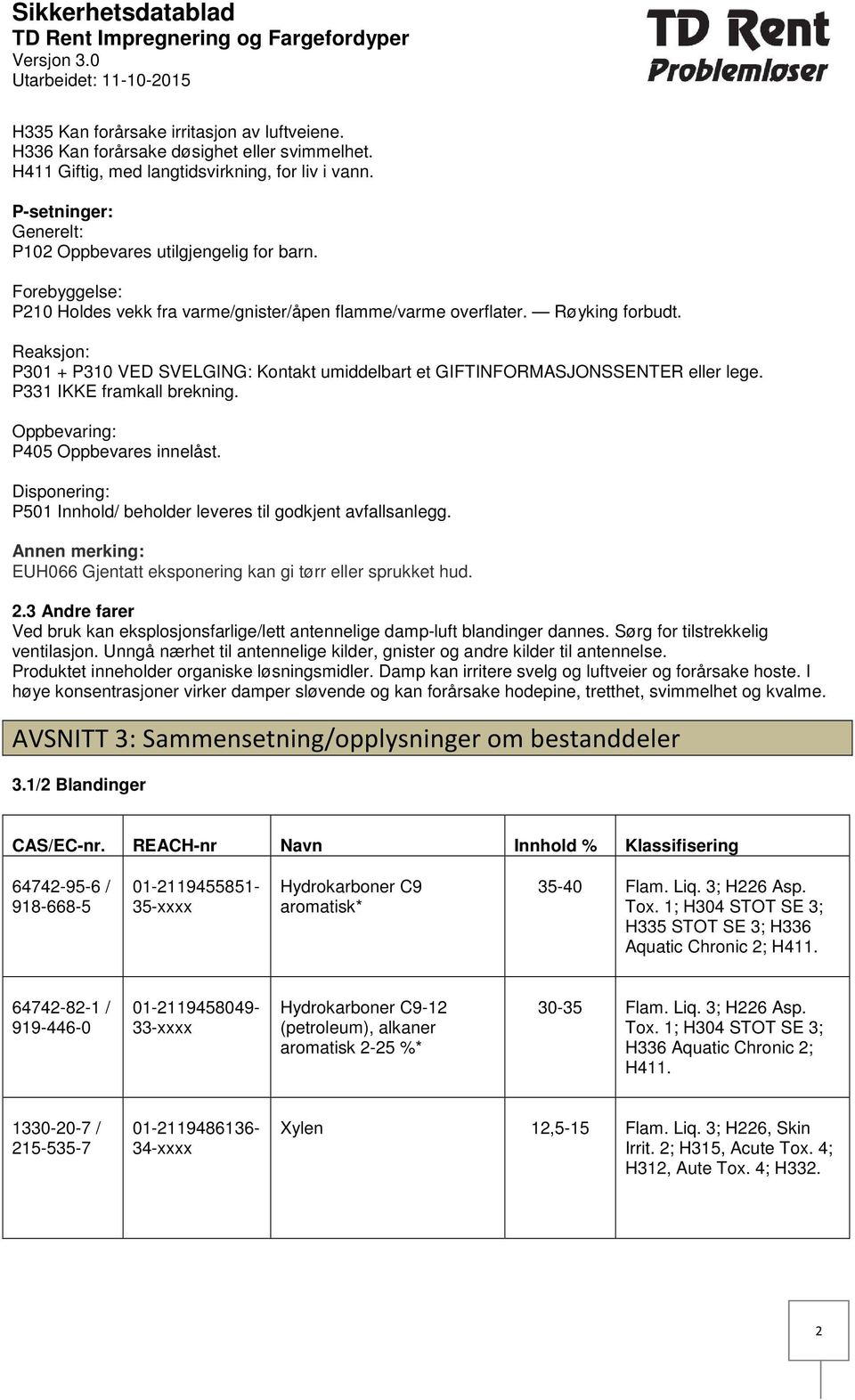 Reaksjon: P301 + P310 VED SVELGING: Kontakt umiddelbart et GIFTINFORMASJONSSENTER eller lege. P331 IKKE framkall brekning. Oppbevaring: P405 Oppbevares innelåst.