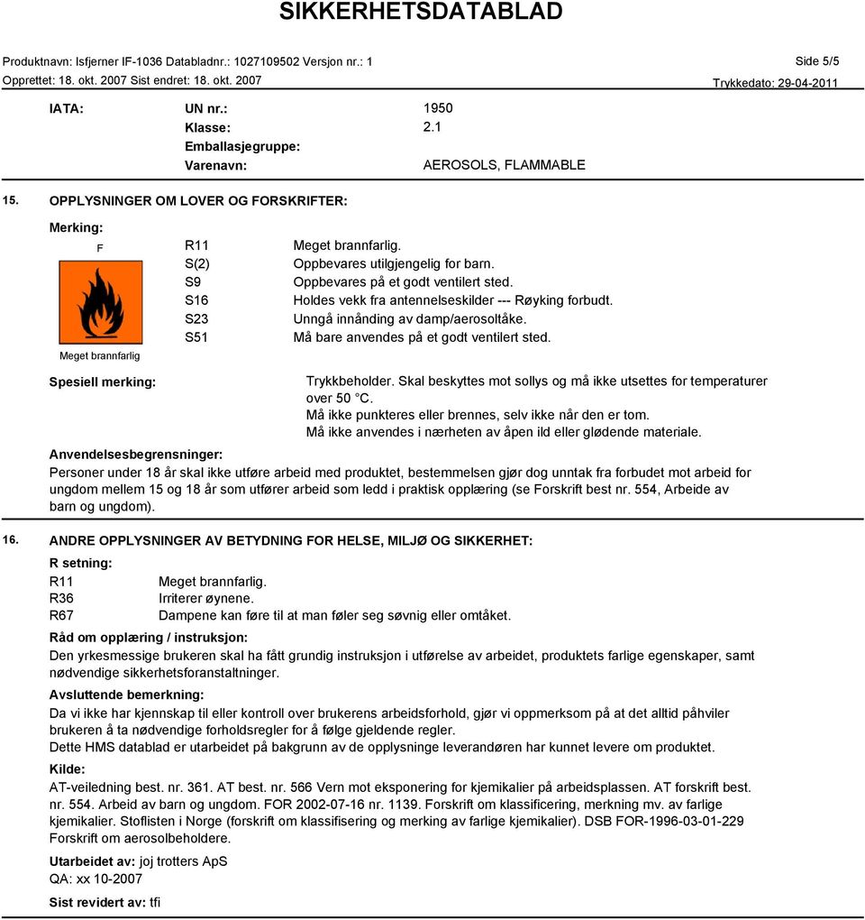 Meget brannfarlig Spesiell merking: Trykkbeholder. Skal beskyttes mot sollys og må ikke utsettes for temperaturer over 50 C. Må ikke punkteres eller brennes, selv ikke når den er tom.