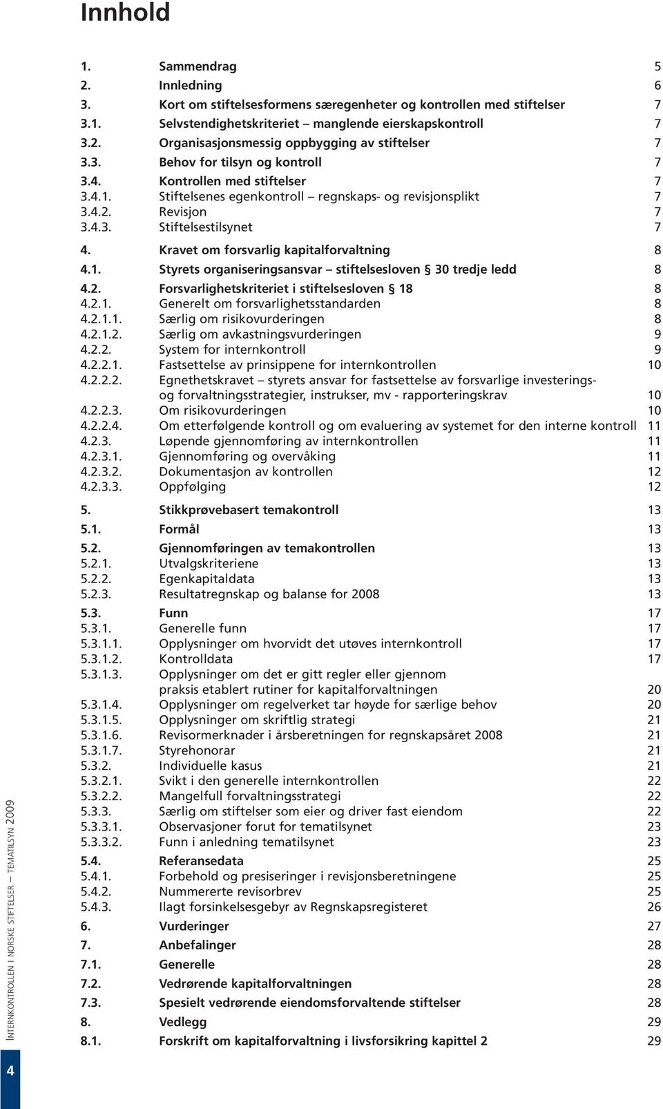 Kravet om forsvarlig kapitalforvaltning 8 4.1. Styrets organiseringsansvar stiftelsesloven 30 tredje ledd 8 4.2. Forsvarlighetskriteriet i stiftelsesloven 18 8 4.2.1. Generelt om forsvarlighetsstandarden 8 4.