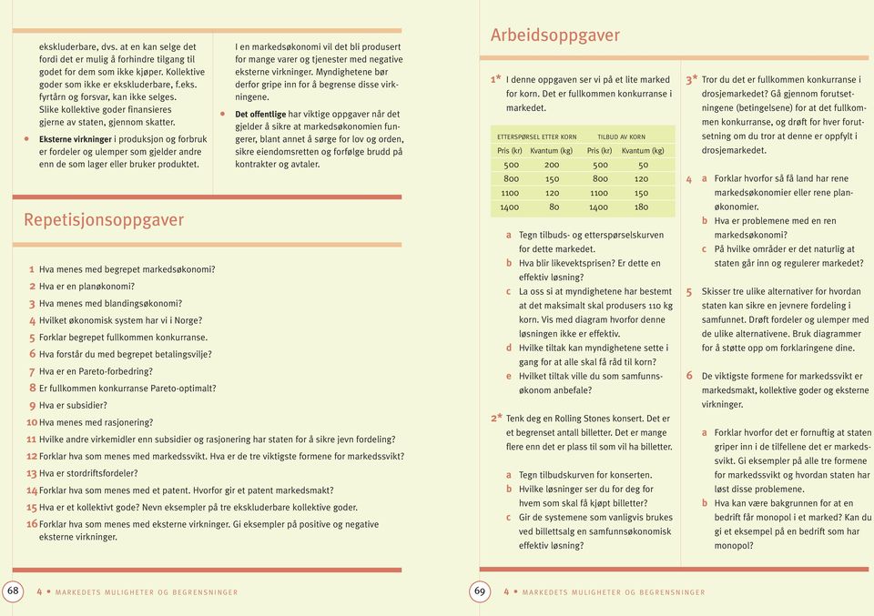 Repetisjonsoppgaver 1 Hva menes med begrepet markedsøkonomi? 2 Hva er en planøkonomi? 3 Hva menes med blandingsøkonomi? 4 Hvilket økonomisk system har vi i Norge?