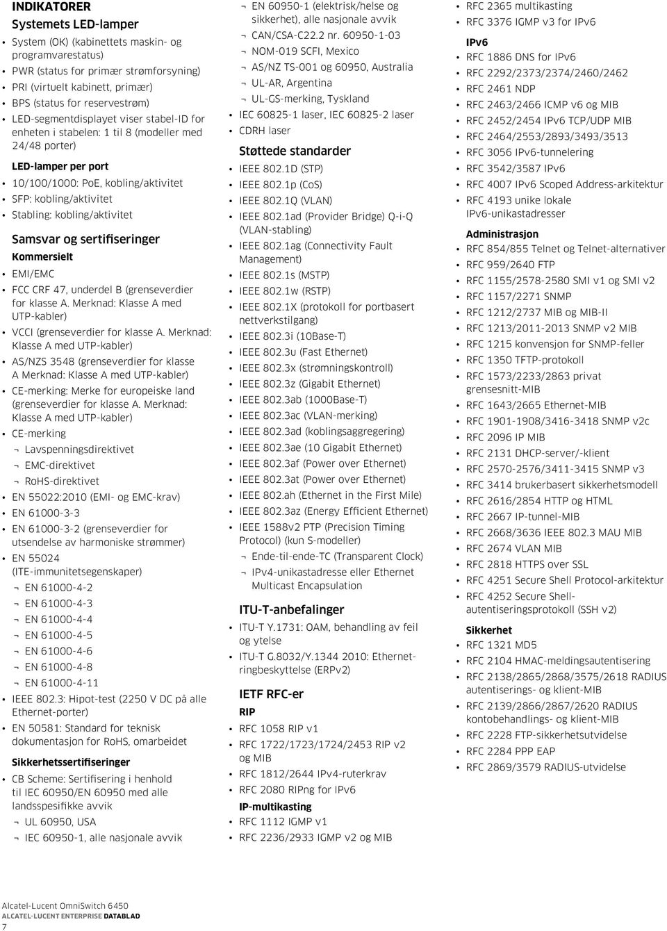 kobling/aktivitet Samsvar og sertifiseringer Kommersielt EMI/EMC FCC CRF 47, underdel B (grenseverdier for klasse A. Merknad: Klasse A med UTP-kabler) VCCI (grenseverdier for klasse A.