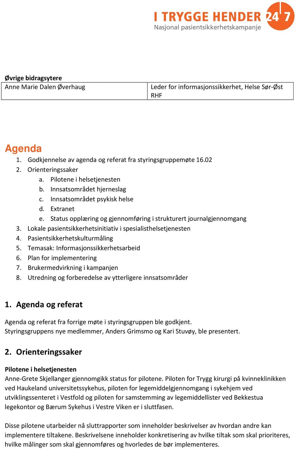 Lokale pasientsikkerhetsinitiativ erhetsinitiativ i spesialisthelsetjenesten 4. Pasientsikkerhetskulturmåling 5. Temasak: Informasjonssikkerhetsarbeid 6. Plan for implementering 7.