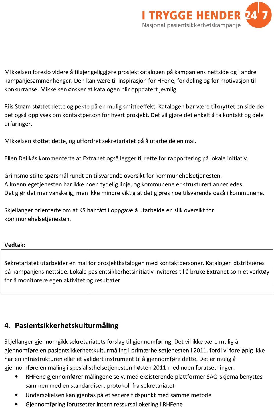 Katalogen bør være tilknyttet en side der det også opplyses om kontaktperson for hvert prosjekt. Det vil gjøre det enkelt å ta kontakt og dele erfaringer.