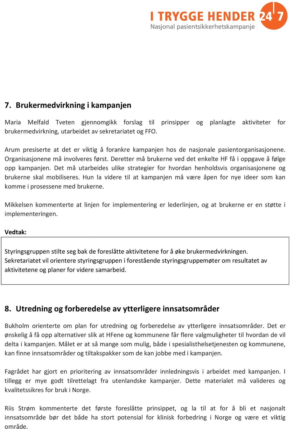 Deretter må brukerne ved det enkelte HF få i oppgave å følge opp kampanjen. Det må utarbeides ulike strategier for hvordan henholdsvis organisasjonene og brukerne skal mobiliseres.