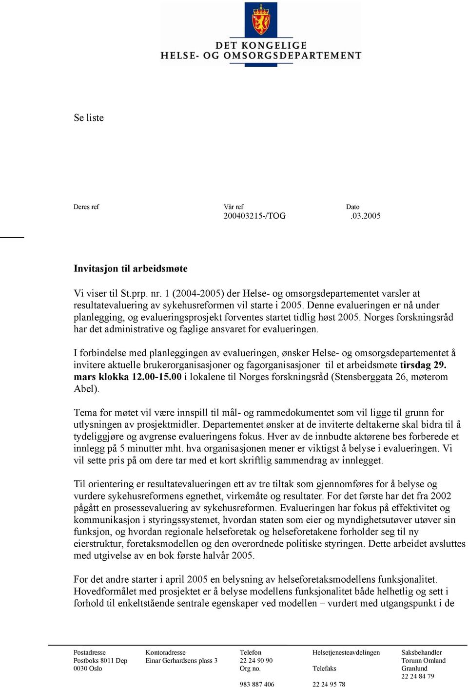 Denne evalueringen er nå under planlegging, og evalueringsprosjekt forventes startet tidlig høst 2005. Norges forskningsråd har det administrative og faglige ansvaret for evalueringen.