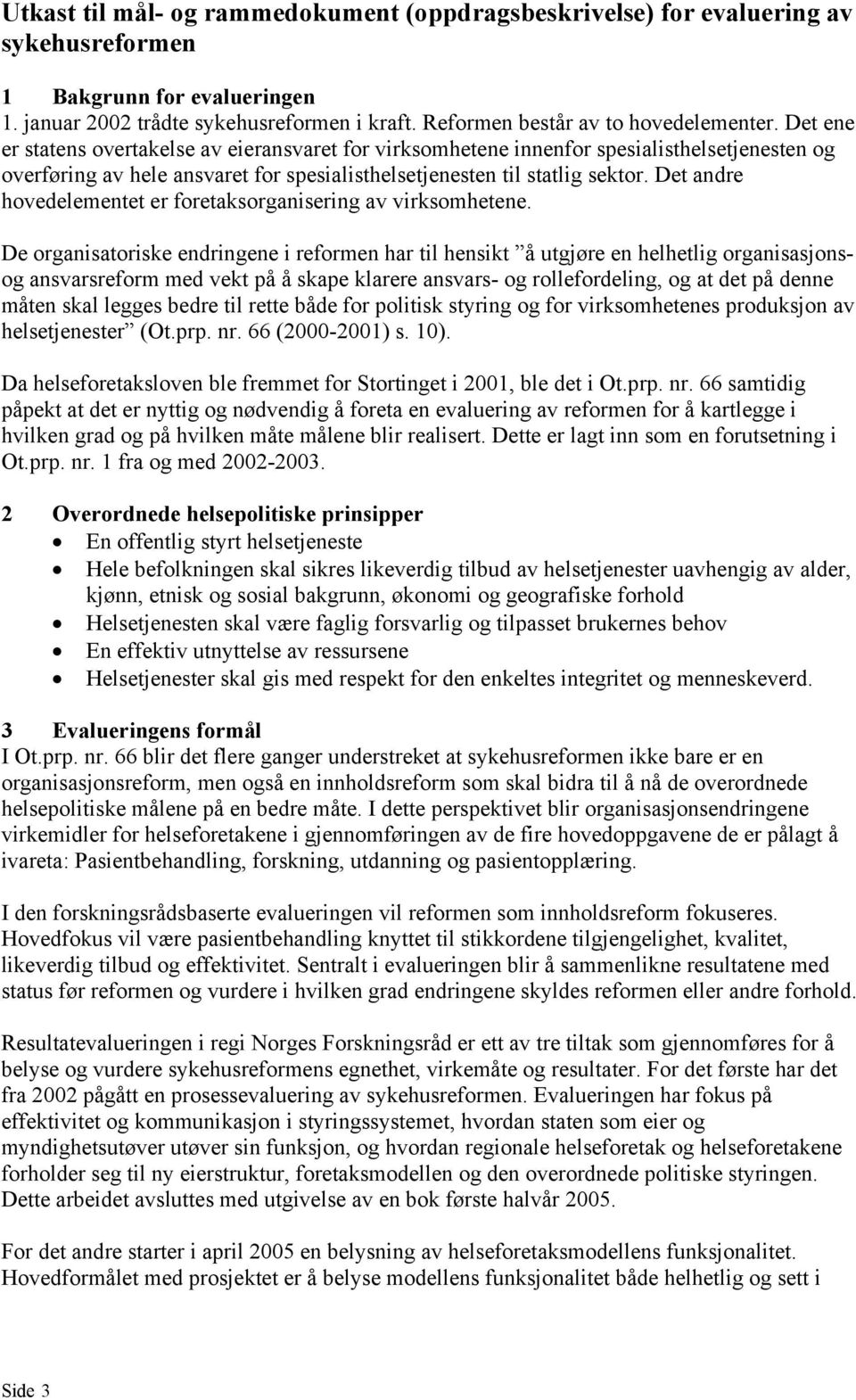 Det ene er statens overtakelse av eieransvaret for virksomhetene innenfor spesialisthelsetjenesten og overføring av hele ansvaret for spesialisthelsetjenesten til statlig sektor.