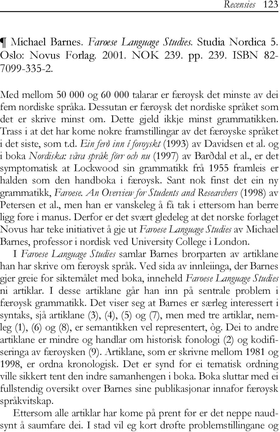 Trass i at det har kome nokre framstillingar av det færøyske språket i det siste, som t.d. Ein ferð inn í foroyskt (1993) av Davidsen et al.