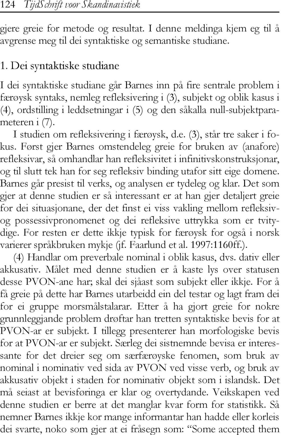 (5) og den såkalla null-subjektparameteren i (7). I studien om refleksivering i færøysk, d.e. (3), står tre saker i fokus.