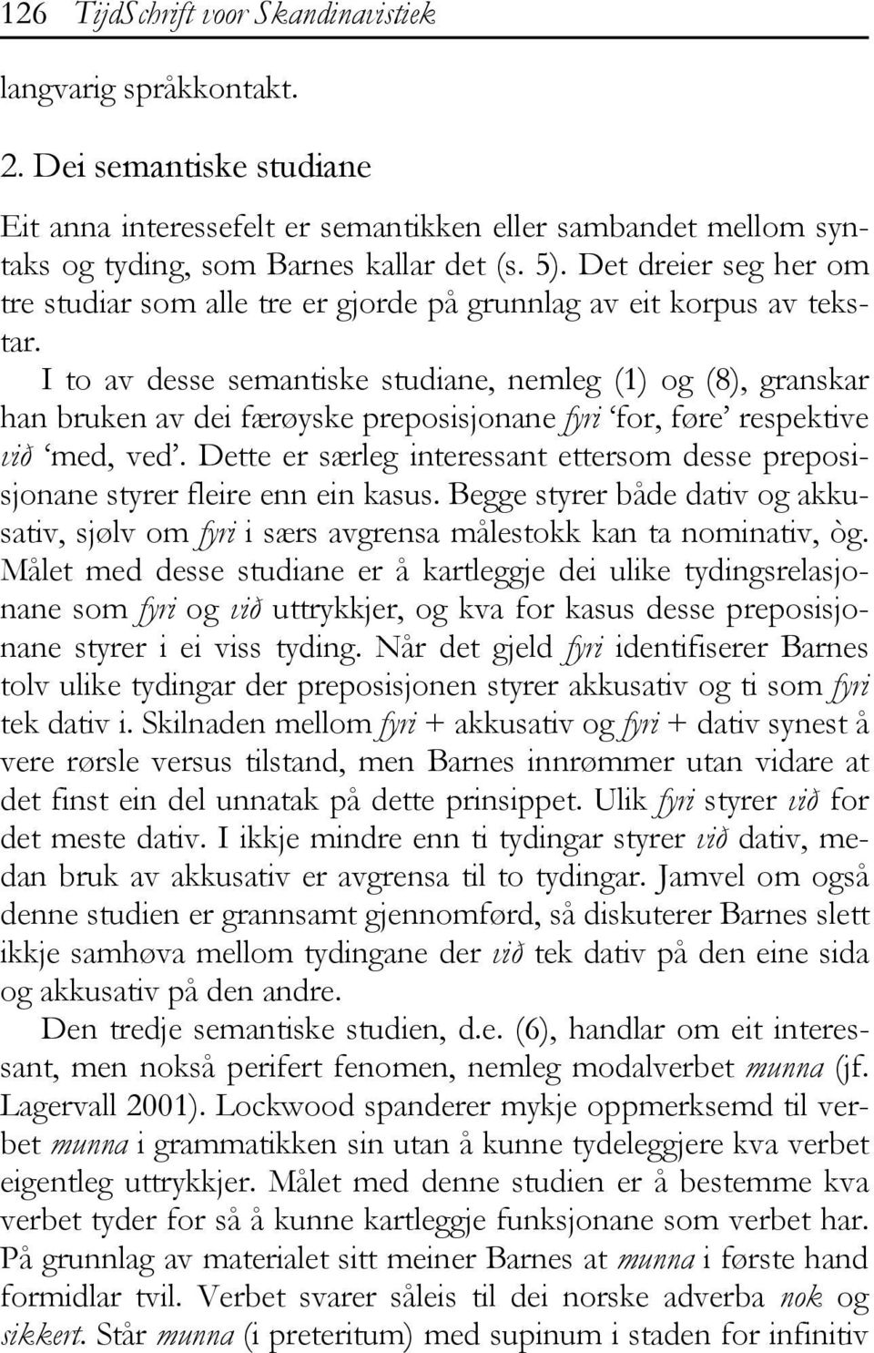 I to av desse semantiske studiane, nemleg (1) og (8), granskar han bruken av dei færøyske preposisjonane fyri for, føre respektive við med, ved.