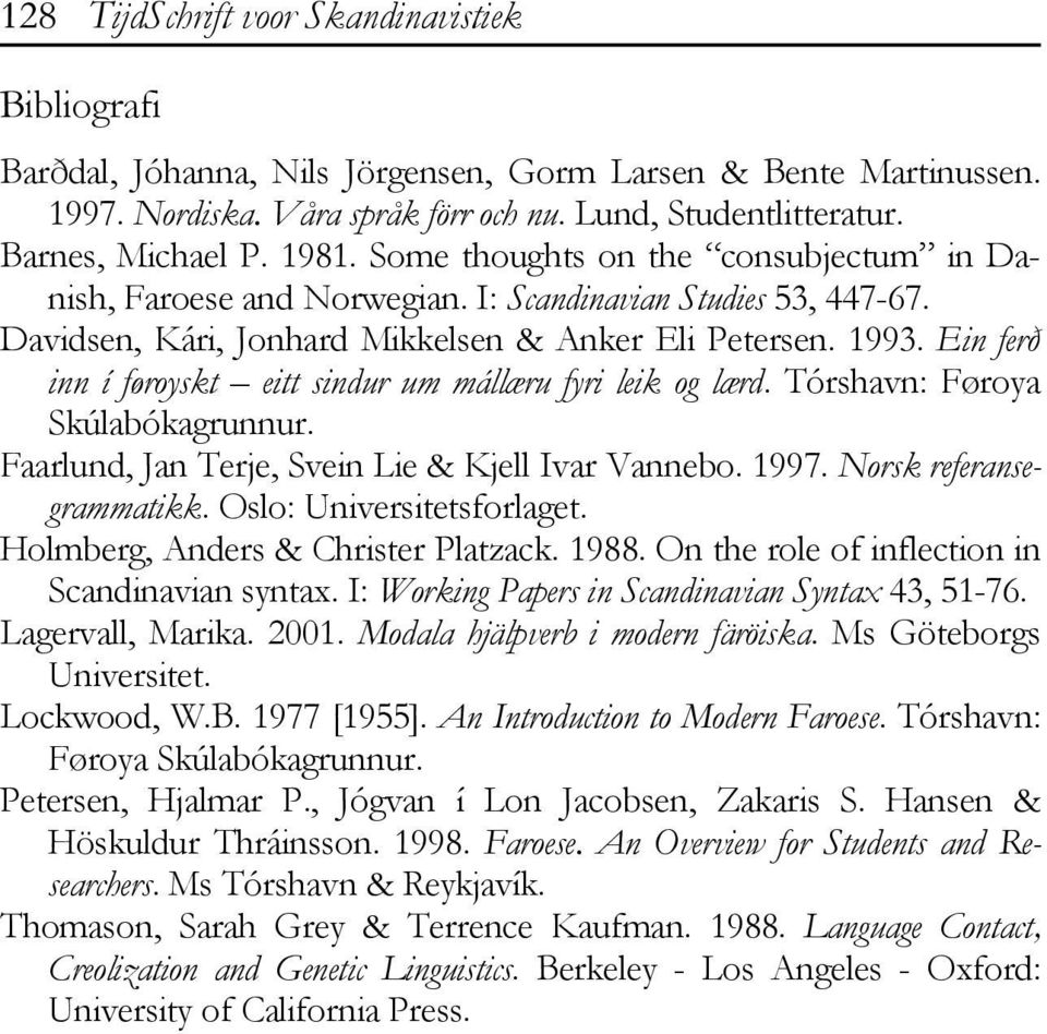 Ein ferð inn í føroyskt eitt sindur um mállæru fyri leik og lærd. Tórshavn: Føroya Skúlabókagrunnur. Faarlund, Jan Terje, Svein Lie & Kjell Ivar Vannebo. 1997. Norsk referansegrammatikk.