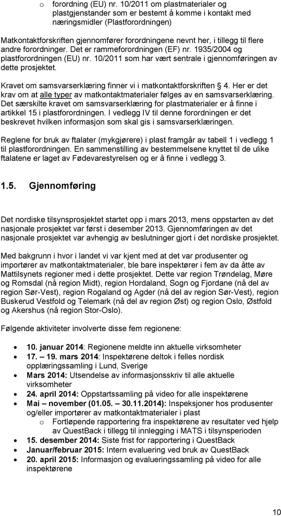 andre forordninger. Det er rammeforordningen (EF) nr. 1935/2004 og plastforordningen (EU) nr. 10/2011 som har vært sentrale i gjennomføringen av dette prosjektet.