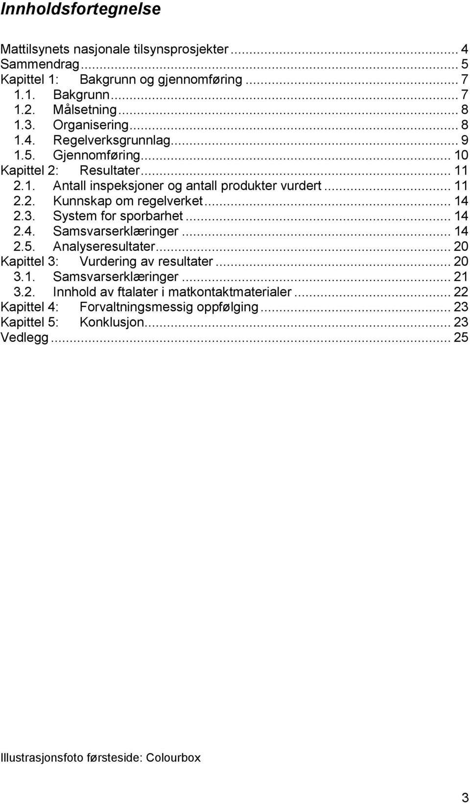 .. 14 2.3. System for sporbarhet... 14 2.4. Samsvarserklæringer... 14 2.5. Analyseresultater... 20 Kapittel 3: Vurdering av resultater... 20 3.1. Samsvarserklæringer... 21 3.2. Innhold av ftalater i matkontaktmaterialer.