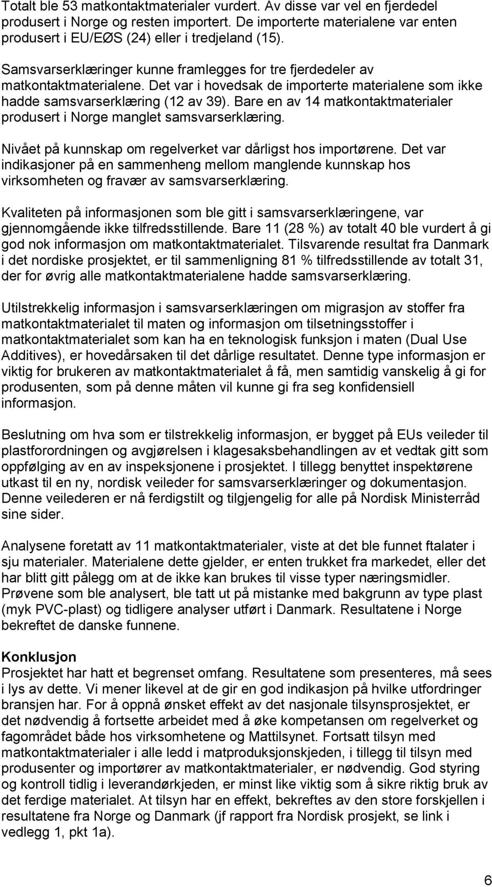 Bare en av 14 matkontaktmaterialer produsert i Norge manglet samsvarserklæring. Nivået på kunnskap om regelverket var dårligst hos importørene.