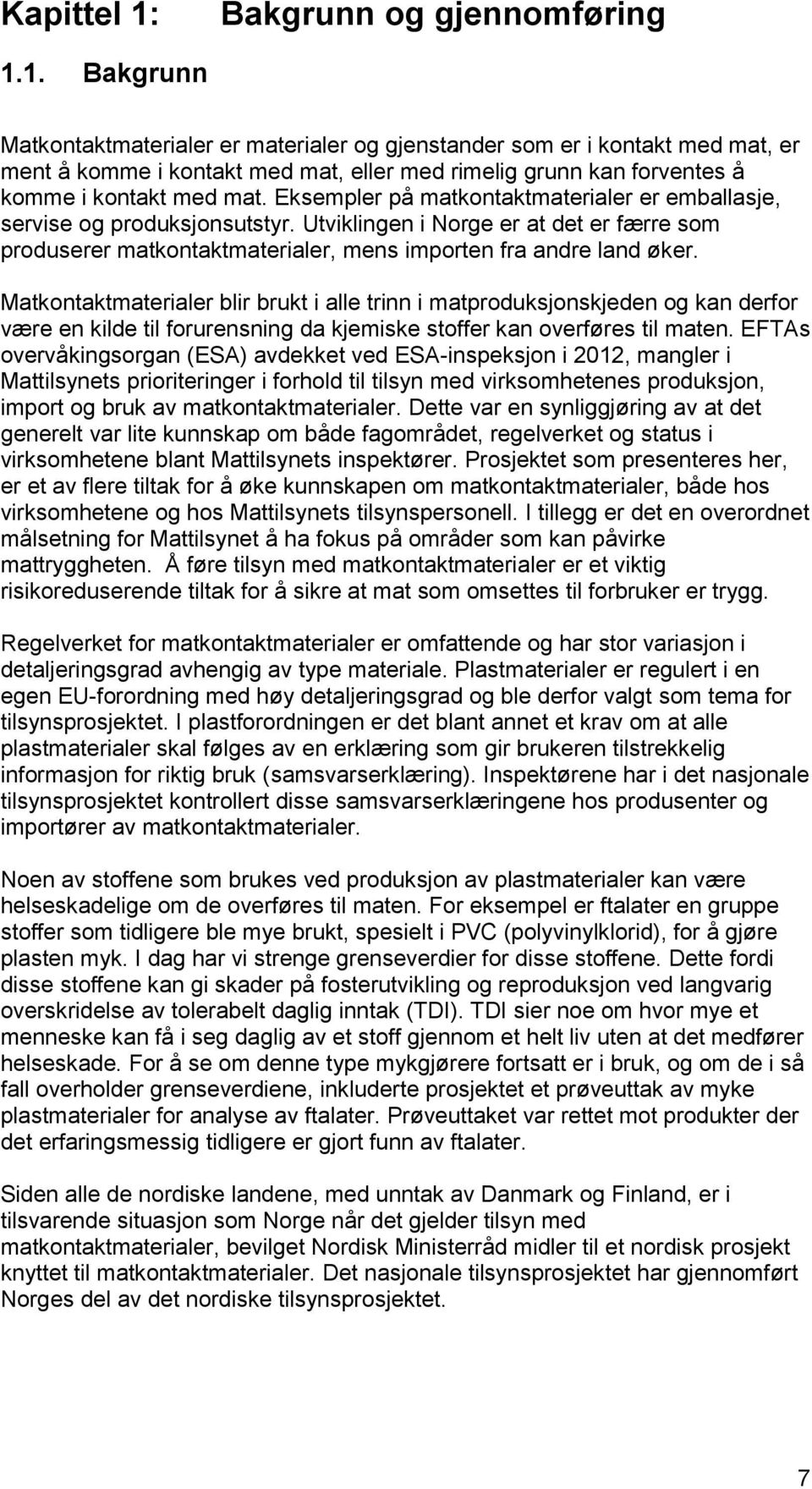 Matkontaktmaterialer blir brukt i alle trinn i matproduksjonskjeden og kan derfor være en kilde til forurensning da kjemiske stoffer kan overføres til maten.