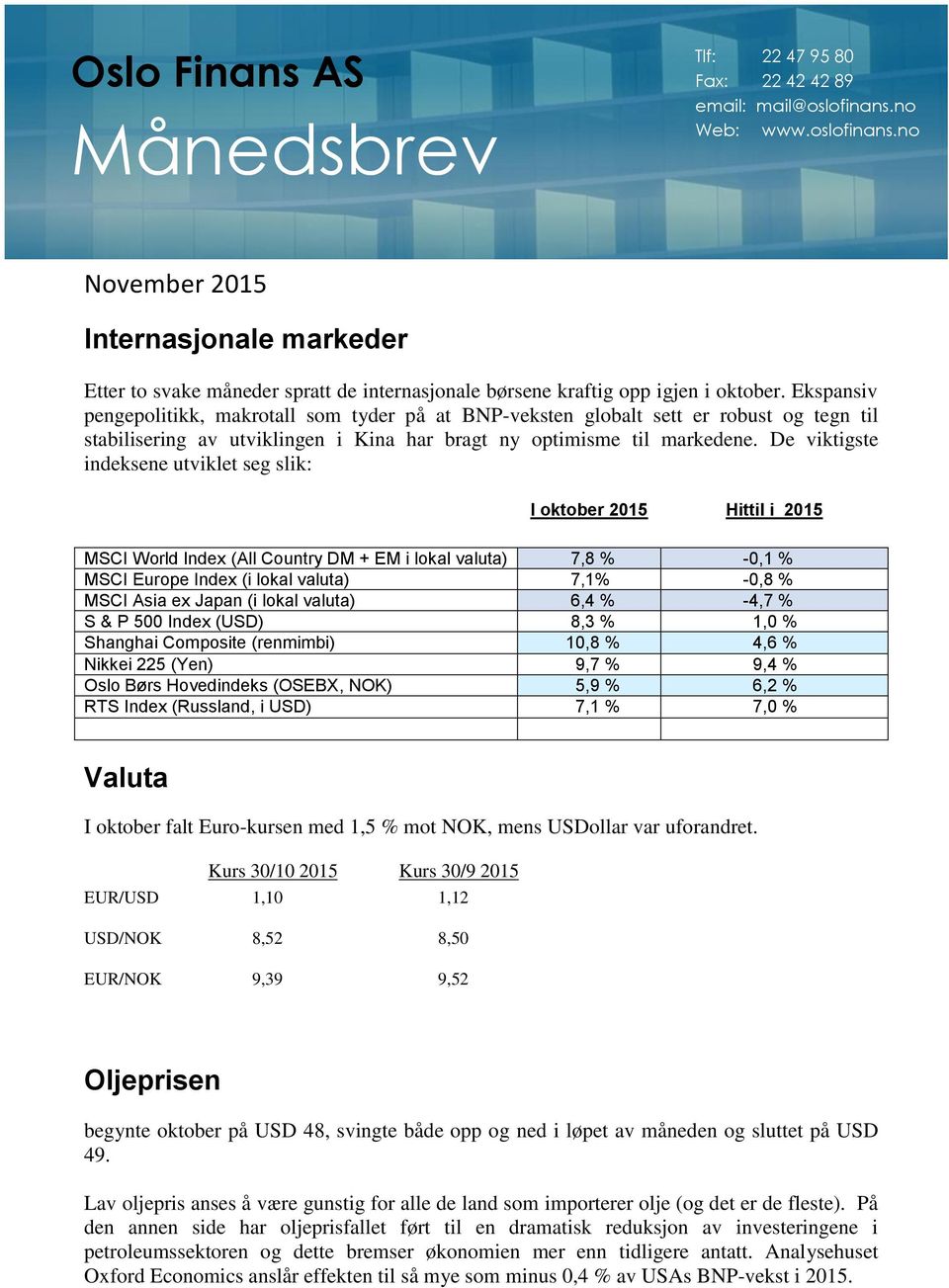 Ekspansiv pengepolitikk, makrotall som tyder på at BNP-veksten globalt sett er robust og tegn til stabilisering av utviklingen i Kina har bragt ny optimisme til markedene.