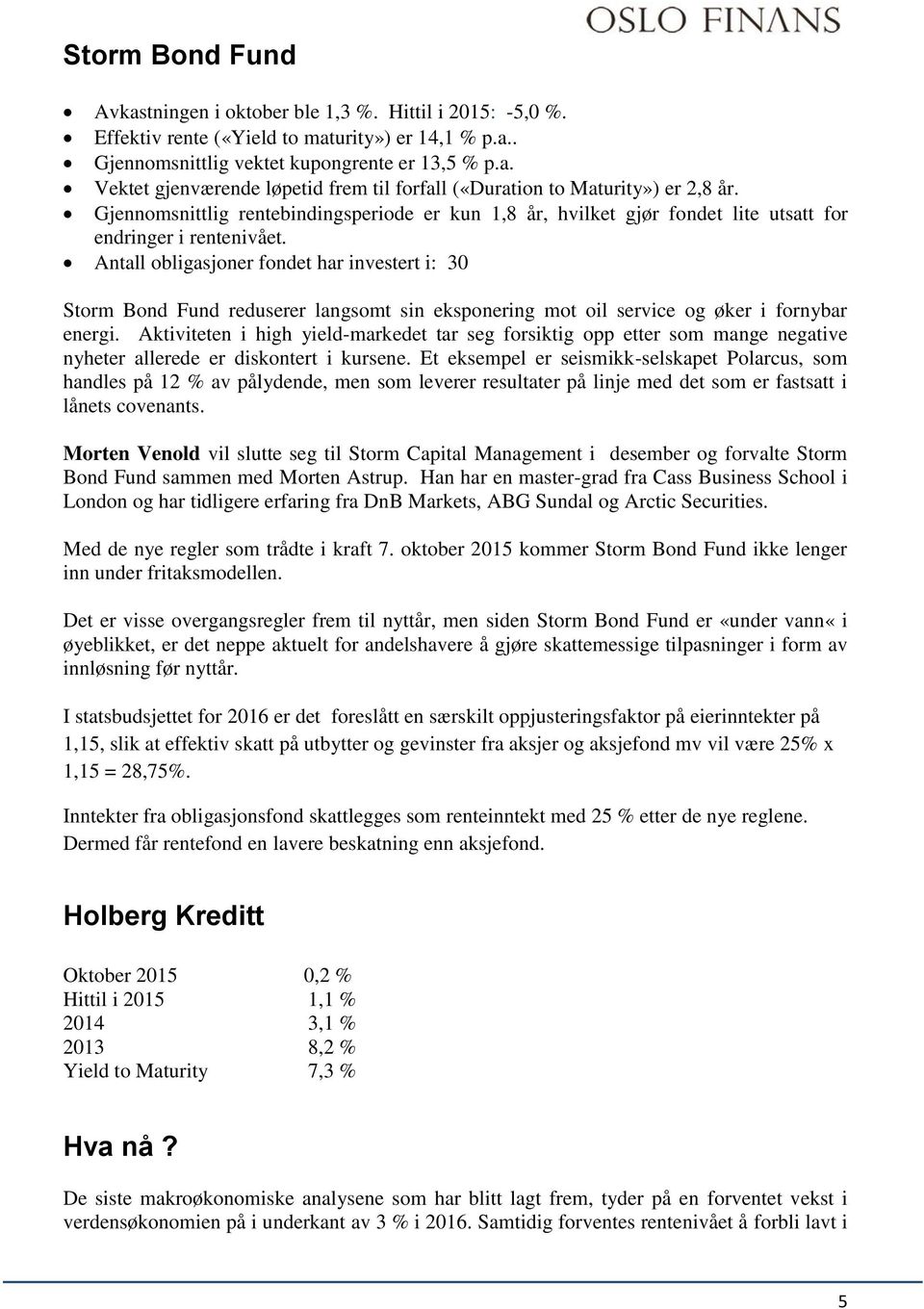 Antall obligasjoner fondet har investert i: 30 Storm Bond Fund reduserer langsomt sin eksponering mot oil service og øker i fornybar energi.